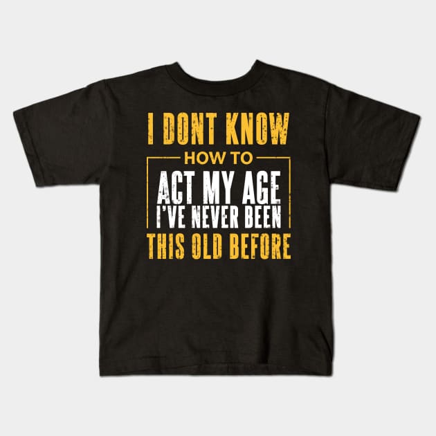 I Dont Know How To Act My Age Ive Never Been This Old Before Cool Kids T-Shirt by SOF1AF